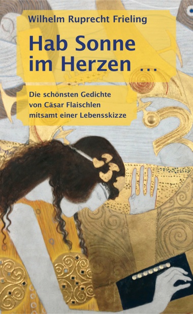 Wilhelm Ruprecht Frieling: Hab Sonne im Herzen. Die schönsten Gedichte von Cäsar Flaischlen mitsamt einer Lebensskizze